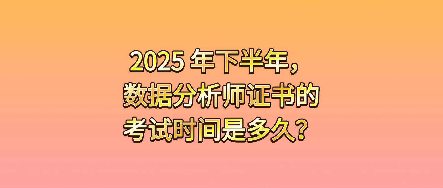 2025 年下半年，数据分析师证书的考试时间是多久？