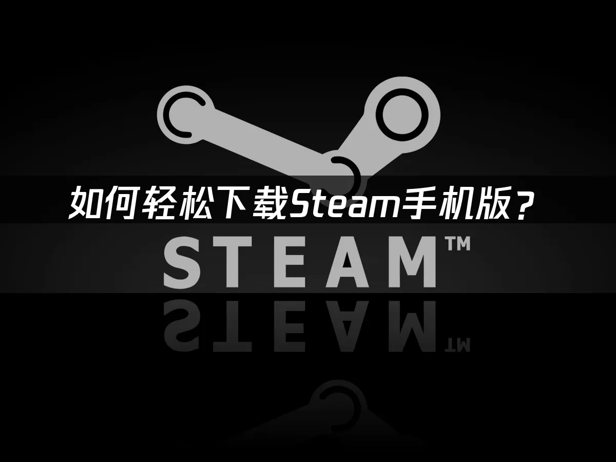 如何轻松下载Steam手机版？