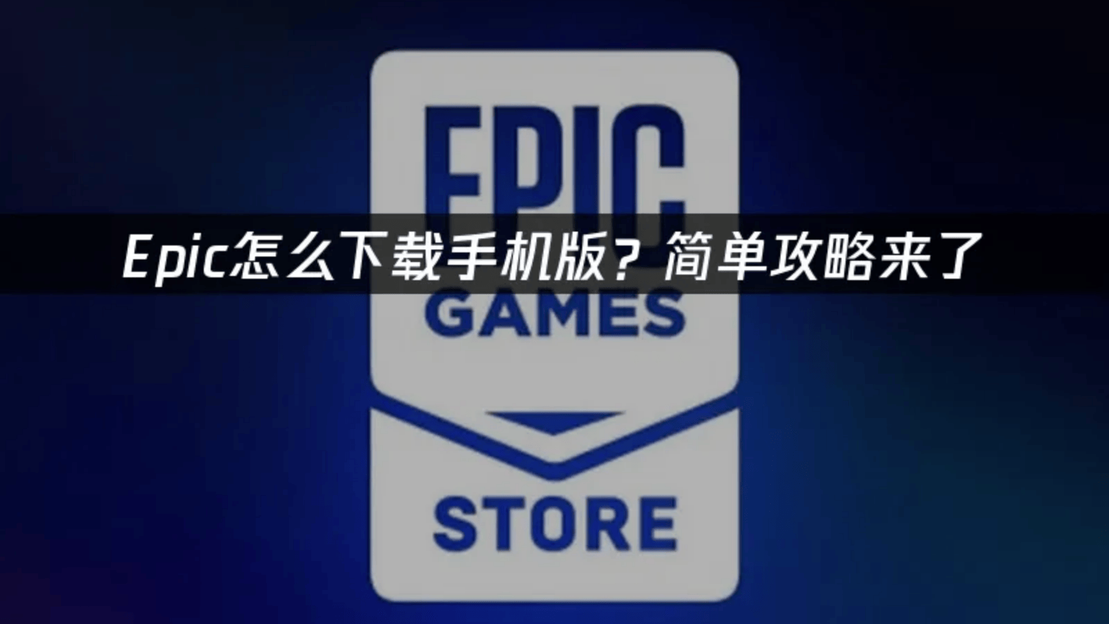 Epic怎么下载手机版？简单攻略来了