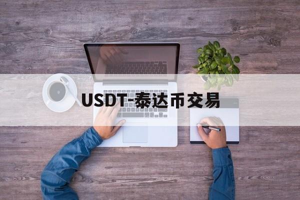 USDT-泰达币交易(usdt泰达币app官网下载)